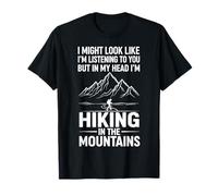 I Look Listening But in My Head I'm Hiking in The Mountains T-Shirt
