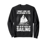 I Look Listening To You But In My Head I'm Sailing Sweatshirt