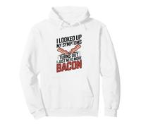 I Looked Up My Symptoms Turns Out I Just Need More Bacon Pullover Hoodie