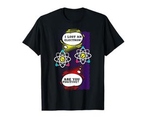 I Lost An Electron Are You Positive Neutron Atom Students T-Shirt