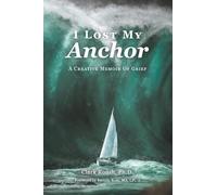 I Lost My Anchor: A Creative Memior of Grief