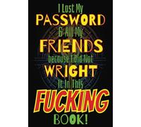 I Lost My Password & All My Friends: Because I Did Not Wright It In This Fucking Book!