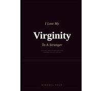 I Lost My Virginity To A Stranger: A True Story About the Night I Gave Away Something I Can Never Take Back