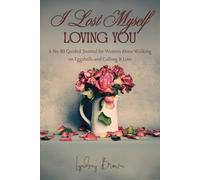 I Lost Myself Loving You: A No-BS Guided Journal for Women Walking on Eggshells and Calling it Love