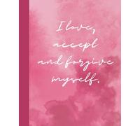 I Love, Accept and Forgive Myself: A Self-Love and Reflection Journal