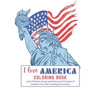 I Love America Coloring Book: Learn Patriotic Songs and Memorize Principles of Freedom from the Founding Documents (Liberty Workbooks: American ... Government for Kids from the Primary Sources)