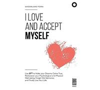 I love and accept myself: Use EFT to Make your Dreams Come True, Rediscover your Psychological and Physical Well-being, Forget Old Memories and Finally Live Your life