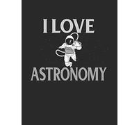 I Love Astronomy: Funny Astronomy Notebook