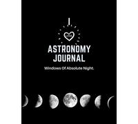 I Love Astronomy Journal: Windows of Absolute Night, Events And Experience, Lined Notebook, Dimension 8.5" x 11"