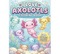 I Love Axolotl Coloring Book: With 50+ Fun Facts and Easy Designs | A Cute Underwater Activity Book for Kids Ages 4-8 and 8-12 to Learn About Amphibians