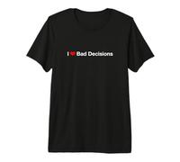 I Love Bad Decisions Premium T-Shirt
