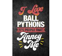 I Love Ball Pythons It's People That Annoy Me: Funny Reptile Journal For Pet Snake Owners: Blank Lined Notebook For Herping To Write Notes & Writing