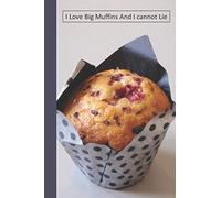 I Love Big Muffins And I cannot Lie: 6 x 9 inch 120 Pages Lined Journal, Diary and Notebook for People Who Love To Eat, Bake and Enjoy Sweet Treats