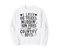 I Love Big Trucks Muddin Bon Fires And Country Boys Sweatshirt