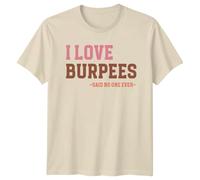 I Love Burpees -Said No One Ever- Workout Humor Fitness Unisex T-Shirt Mens Womens Graphic Tee Funny Exercise Gift Apparel XL