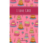 I Love Cake: Great Inspirational Journal/Organizer & Doodle Diary for Cake Lover: 6"x9" and 110+ Pages of Lined & Blank Paper for Writing and Drawing (Cake Pattern Notebooks)