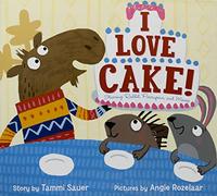 I Love Cake!: Starring Rabbit, Porcupine, and Moose