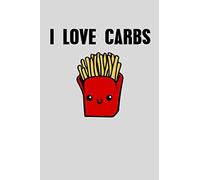 I Love Carbs: Notebook High Carb Diet Cute Golden French Fries Fans Journal Dirty Bulking Lifting Carb Lover Memo Book Fast Food Gift Ketchup Potato ... Carb Lovers Nutrition Journal Food Journal