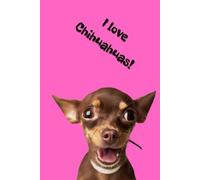 I love Chihuahuas!: Positive Mindset Journal - Cute Chihuahua Themed Notebook