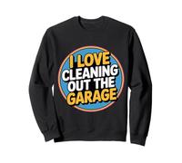 I Love Cleaning Out The Garage Mechanic Hobby - Sweatshirt