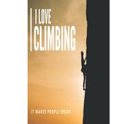 I Love Climbing : It Makes People Enjoy: journal climbing , notebook for write best moments , memories , best gift , makes love ... 6*9 inches , 120 pages , cover matte finish...