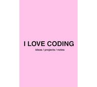 I LOVE CODING: Programming Journal for Kids, Teens & Developers | 200 Pages for Coding Ideas, Notes & Projects | Gift for Programmers & Tech Lovers: ... Learning Programming & Creative Thinking