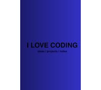 I LOVE CODING: Programming Journal for Kids, Teens & Developers | 200 Pages for Coding Ideas, Notes & Projects | Gift for Programmers & Tech Lovers: ... Learning Programming & Creative Thinking