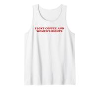 I Love Coffee and Womens Rights Feminist Power Humor Quote Tank Top