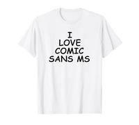 I Love Comic Sans MS Funny T-Shirt for Designers T-Shirt