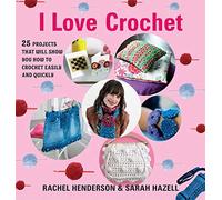 I Love Crochet: 25 Projects That Will Show You How to Crochet Easily and Quickly