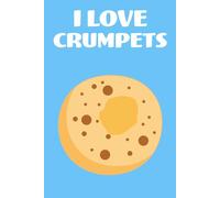 I Love Crumpets: Lined Notebook Which Can Make a Funny Novelty Crumpet Gift
