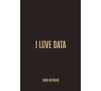 I Love Data: Blank Lined Notebook - A Clean and Clever Journal for Analysts, Researchers, and Data Enthusiasts