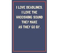 I Love Deadlines and Love The Swooshing Sound They Make as They Go By: A 6x9 inch funny Notebook for Those That Constantly Miss Deadlines and Don't Even Care