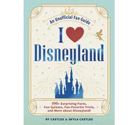 I Love Disneyland : 100+ Surprising Facts, Fun Quizzes, Fan-Favorite Trivia, and More about Disneyland!