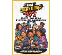 I Love Everything 90s: Jokes, Roasts & Playground Comebacks Edition: One-Liners, Would You Rather, Confessions, Comebacks & Every Dumb Joke That Lived on the 90s Playground