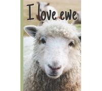 I Love Ewe Notebook - Ewe are the best - Great Notepad Gift for the Person You Love - Cute Valentines, Birthday, Anniversary, Christmas Present