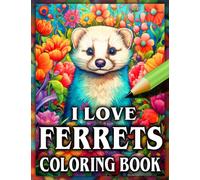 I Love Ferrets Coloring Book: Relax & Unwind with this Gorgeous Collection of Adorable Ferrets - The Perfect Gift for All Ferret Lovers - Suitable for Adults and Children