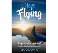 I Love Flying : An Inspirational Journal for your Flying and Travel Adventures