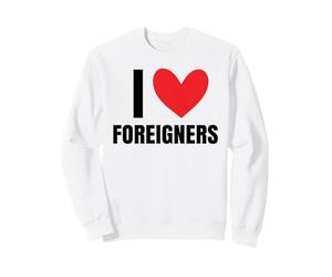 I Love Foreigners Immigrants Human Rights Diverse Xenophobia Sweatshirt