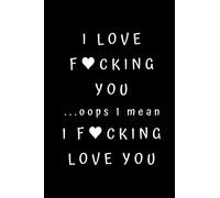 I love fucking you ...oops I mean I fucking love you: Best Fucking Gift, Humor Notebook, Joke Journal, Cool Stuff, Perfect Motivational Gag Gift For ... lined notebook (Fucking Brilliant Notebooks)