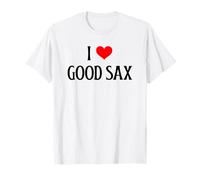 I Love Good Sax I Heart Good Sax Funny Saxophone Music Lover T-Shirt