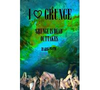 I LOVE GRUNGE: ‘GRUNGE IS DEAD’ OUTTAKES