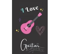 I Love guitar: Beautiful Blank Lined Journal Notebook for Guitar Lovers. it's a pretty gift idea for a Wife, Mother, Daughter, Sister, Girlfriend during the best Moments of life. (6"x9" & 120 pages).