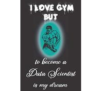 I Love Gym But To Become A Data Scientist Is My Dreams: Simple Line Journal Notebook - Best Gift Ideas For Data Scientist Lovers
