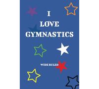 I LOVE GYMNASTICS: I LOVE GYMNASTICS WIDE RULED JOURNAL NOTEBOOK