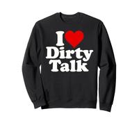 I LOVE HEART DIRTY TALK Sweatshirt