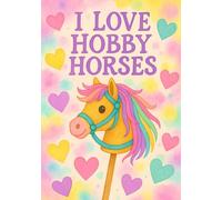 I Love Hobby Horses: Gallop into Creativity: A Lined Notebook / Workbook For Hobby Horse Fans