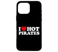 I Love Hot Pirates Funny Buccaneer Captain Matey Arr Piracy Case for iPhone 16 Pro Max