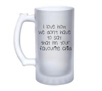 I Love How We Don't Have to Say That I'm Your Favorite Child, Parent Gift from Child,16oz Frosted, Tankard, Stein, Pint Beer Glass/Mug.