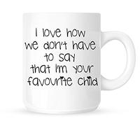 I LOVE HOW WE DON'T HAVE TO SAY THAT I'M YOUR FAVOURITE CHILD 10oz White Funny Mug.